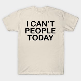 I Can't People Today T-Shirt